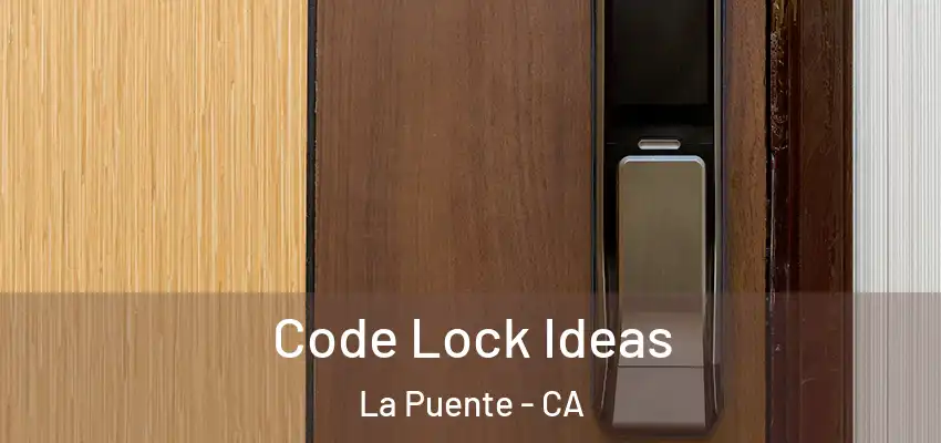 Code Lock Ideas La Puente - CA