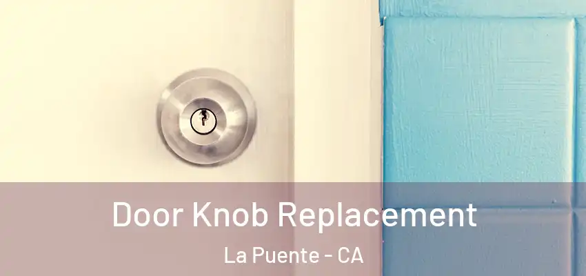  Door Knob Replacement La Puente - CA