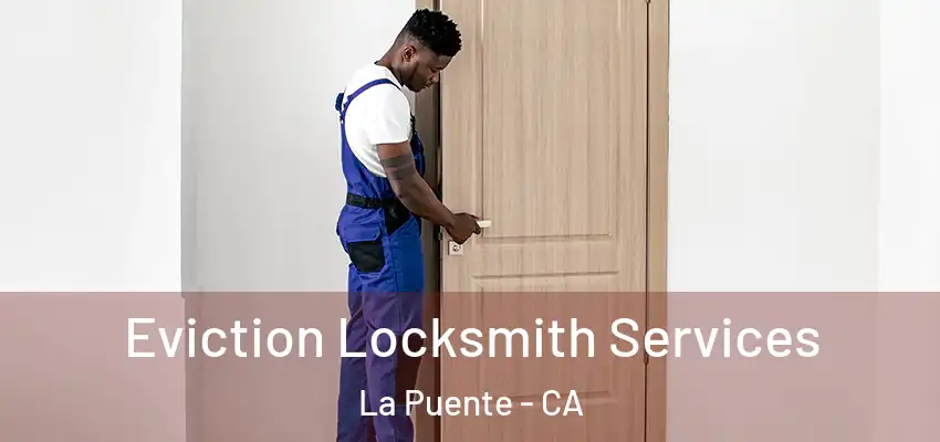  Eviction Locksmith Services La Puente - CA