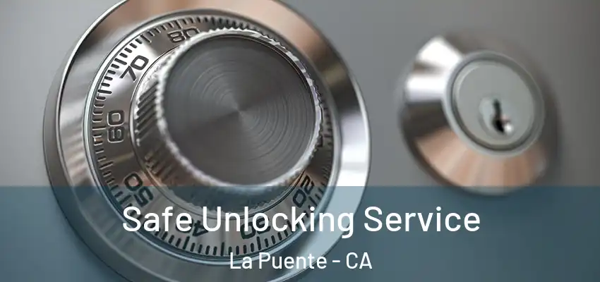  Safe Unlocking Service La Puente - CA
